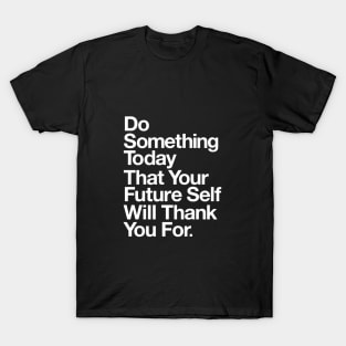 DO SOMETHING TODAY THAT YOUR FUTURE SELF WILL THANK YOU FOR T-Shirt